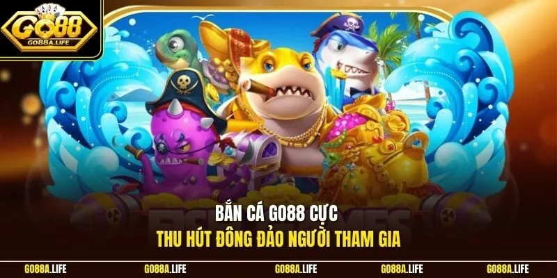 Bắn cá Go88 cực thu hút đông đảo người tham gia