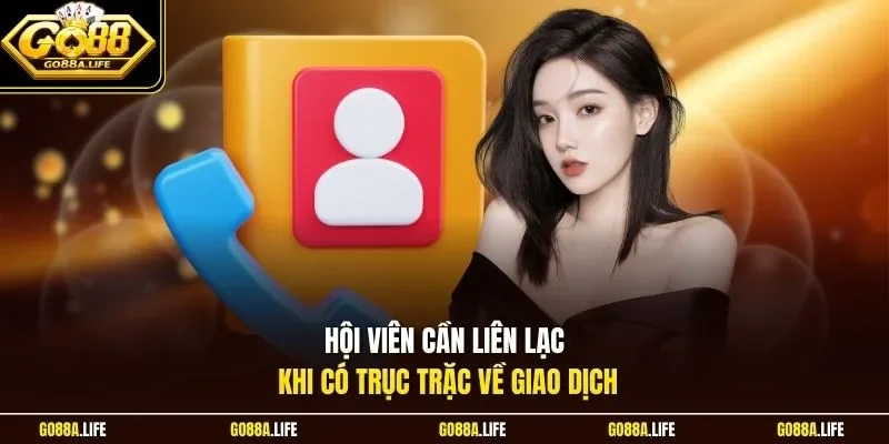 Hội viên cần liên lạc khi có trục trặc về giao dịch